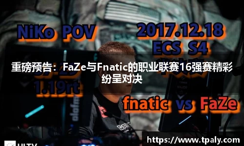 重磅预告：FaZe与Fnatic的职业联赛16强赛精彩纷呈对决